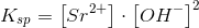 K_{sp}=\left [ Sr^{2+} \right ] \cdot \left [ OH^{-} \right ]^2