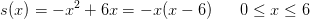 s(x)=-x^2+6x=-x(x-6)\; \; \; \; \; \; 0\leq x\leq 6