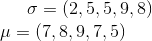 \sigma = (2,5,5,9,8)\\ \mu = (7,8,9,7,5)