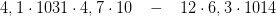 4,1\cdot 1031\cdot 4,7\cdot 10\; \; \; -\; \; \; 12\cdot 6,3\cdot 1014