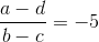 \frac{a-d}{b-c}=-5
