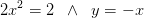 2x^2=2\; \; \wedge \; \;y=-x