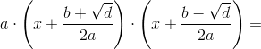 a\cdot \left ( x+\frac{b+\sqrt{d}}{2a} \right )\cdot \left ( x+\frac{b-\sqrt{d}}{2a} \right )=