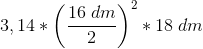 3,14 * \left ( \frac{16\; dm}{2} \right )^{2} *18\; dm