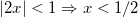\inline \lvert 2x \rvert < 1 \Rightarrow x < 1/2