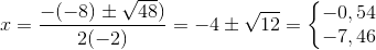 x=\frac{-(-8)\pm\sqrt{48})}{2(-2)}=-4 \pm \sqrt{12}=\left\{\begin{matrix} -0,54\\ -7,46 \end{matrix}\right.