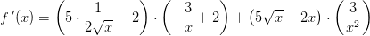 f{\, }'(x)=\left ( 5\cdot \frac{1}{2\sqrt{x}}-2 \right )\cdot \left ( -\frac{3}{x}+2 \right )+\left ( 5\sqrt{x}-2x \right )\cdot \left ( \frac{3}{x^2} \right )