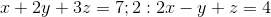 x+2y+3z=7; 2: 2x-y+z=4
