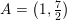 \small A=\left ( 1,\tfrac{7}{2} \right )