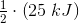 \tfrac{1}{2}\cdot \left ( 25\; kJ \right )