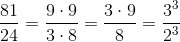 \frac{81}{24}=\frac{9\cdot 9}{3\cdot 8}=\frac{3\cdot 9}{8}=\frac{3^3}{2^3}