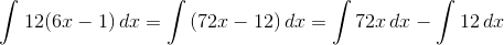 \int \left 12( 6x-1 \right )dx=\int \left ( 72x-12 \right )dx=\int 72x\, dx-\int 12\, dx