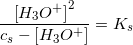 \small \frac{ \left [ H_3O^+ \right ]^2}{c_s-\left [ H_3O^+ \right ]}=K_s