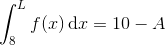 \int_{8}^{L}f(x)\, \textup{d}x=10-A