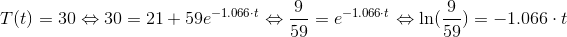 T(t)=30\Leftrightarrow30=21+59e^{-1.066\cdot t}\Leftrightarrow\dfrac{9}{59}=e^{-1.066\cdot t}\Leftrightarrow\ln(\dfrac{9}{59})=-1.066\cdot t