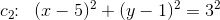 c_2\! \! :\; \; (x-5)^2+(y-1)^2=3^2