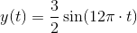 y(t)=\frac{3}{2}\sin(12\pi\cdot t )