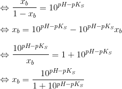 \\ \Leftrightarrow \frac{x_b}{1-x_b}=10^{pH-pK_S} \\ \\ \Leftrightarrow x_b=10^{pH-pK_S}-10^{pH-pK_S}x_b \\ \\ \Leftrightarrow \frac{10^{pH-pK_S}}{x_b}=1+10^{pH-pK_S} \\ \\ \Leftrightarrow x_b = \frac{10^{pH-pK_S}}{1+10^{pH-pK_S}}