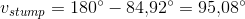 v_{stump}=180^{\circ}-84{,}92^{\circ}=95{,}08^{\circ}