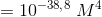 =10^{-38{,}8}\; M^4