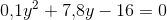 0{,}1y^2+7{,}8y-16=0
