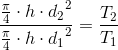 \frac{\tfrac {\pi }{4}\cdot h\cdot {d_2}^2}{\frac{\pi }{4}\cdot h\cdot {d_1}^2}=\frac{T_2}{T_1}