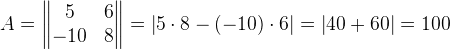 A=\left \| \begin{matrix} 5 &6 \\ -10&8 \end{matrix} \right \|=\left | 5\cdot 8-\left ( -10 \right )\cdot 6 \right |=\left | 40+60 \right |=100