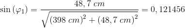 \sin\left ( \varphi _1 \right )=\frac{48,7\; cm}{\sqrt{\left ( 398\; cm \right )^2+\left ( 48,7\; cm \right )^2}}=0,121456