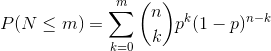 P(N\leq m) = \sum_{k = 0}^m {n\choose k} p^{k}(1-p) ^{n-k}