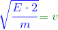{\color{Blue} \sqrt{\frac{E \cdot 2}{m}}} {\color{DarkGreen} = v}
