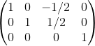 \begin{pmatrix} 1&0&-1/2&0\\0&1&1/2&0\\0&0&0&1\end{pmatrix}