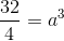 \frac{32}{4}=a^{3}