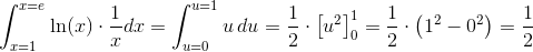 \int_{x=1}^{x=e}\ln(x)\cdot \frac{1}{x}dx=\int_{u=0}^{u=1}u\, du=\frac{1}{2}\cdot \left [ u^2 \right ]_{0}^{1}=\frac{1}{2}\cdot\left ( 1^2-0^2 \right )=\frac{1}{2}