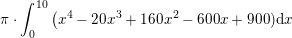 \small \pi \cdot\int_{0}^{10}\left(x^4-20x^3+160x^2-600x+900) \mathrm{d}x