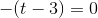 -(t-3)=0