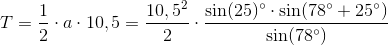 T=\frac{1}{2}\cdot a\cdot 10,5=\frac{10,5^2}{2}\cdot \frac{\sin(25)^{\circ}\cdot \sin(78^{\circ}+25^{\circ})}{\sin(78^{\circ})}