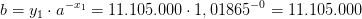 b=y_1\cdot a^{-x_1}=11.105.000\cdot 1,01865^{-0}=11.105.000