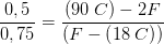 \frac{0,5}{0,75}=\frac{\left ( 90\; C \right )-2F}{\left ( F-\left ( 18\; C \right ) \right )}