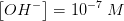 \left [ OH^- \right ]=10^{-7}\; M