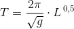 T=\frac{2\pi}{\sqrt{g}} \cdot L^{\, 0{,}5}