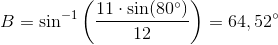 B=\sin^{-1}\left ( \frac{11\cdot \sin(80^{\circ})}{12} \right )=64,52^{\circ}