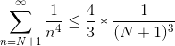 \sum_{n=N+1}^{\infty }\frac{1}{n^{4}}\leq \frac{4}{3}*\frac{1}{(N+1)^{3}}