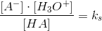 \frac{\left [ A^{-} \right ]\cdot \left [ H_3O^+ \right ]}{\left [ HA \right ]}=k_s