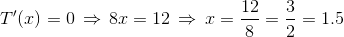 T'(x)=0\,\Rightarrow\,8x=12\,\Rightarrow\,x=\frac{12}8=\frac32=1.5