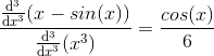 \frac{\frac{\mathrm{d^3} }{\mathrm{d} x^3}(x-sin(x))}{\frac{\mathrm{d^3} }{\mathrm{d} x^3}(x^3)}=\frac{cos(x)}{6}