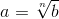 a=\sqrt[n]{b}
