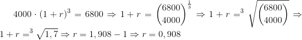 4000\cdot (1+r)^3 =6800\Rightarrow 1+r=\binom{6800}{4000}^\frac{1}{3}\Rightarrow 1+r= ^3\sqrt{\binom{6800}{4000}} \Rightarrow 1+r= ^3\sqrt{1,7} \Rightarrow r=1,908-1\Rightarrow r=0,908
