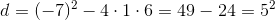 d=(-7)^2-4\cdot 1\cdot 6=49-24=5^2