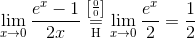 \lim_{x\to 0}{\frac{e^x-1}{2x}} \overset{\left[\frac{0}{0}\right]}{\underset{\mathrm{H}}{=}} \lim_{x\to 0}{\frac{e^x}{2}}={\frac{1}{2}}