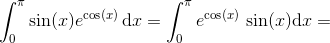 \int_{0}^{\pi }\sin(x)e^{\cos(x)}\, \textup{d}x=\int_{0}^{\pi }e^{\cos(x)}\, \sin(x)\textup{d}x=